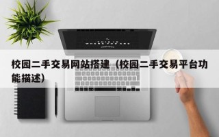 玉林校园二手交易网站搭建（校园二手交易平台功能描述）
